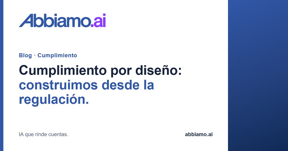 Cumplimiento por diseño: construimos desde la regulación. · Abbiamo.ai