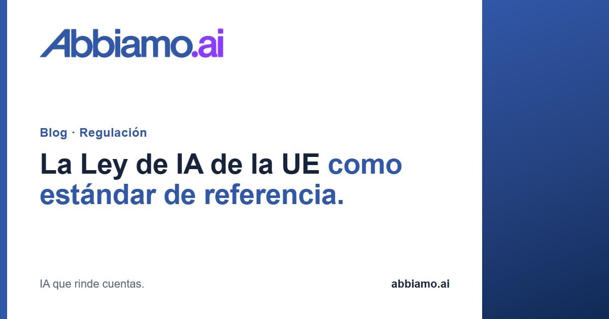 La Ley de IA de la UE como estándar de referencia. · Abbiamo.ai